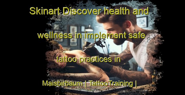 Skinart Discover health and wellness in implement safe tattoo practices in Maisbirbaum | TattooTraining | TattooClasses | SkinartTraining-Austria